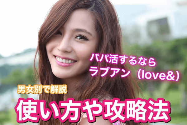 パパ活アプリのラブアン(LOVE＆)の仕組みや評判！出会うための攻略法！